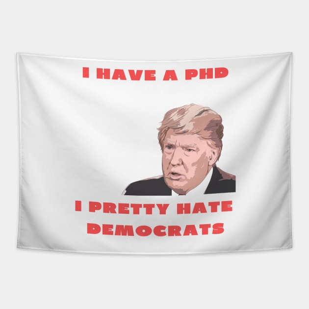 I have a PHD i pretty hate democrats Tapestry by IOANNISSKEVAS