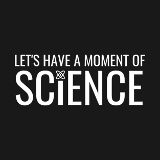 Lets Have A Moment Of Science T-Shirt