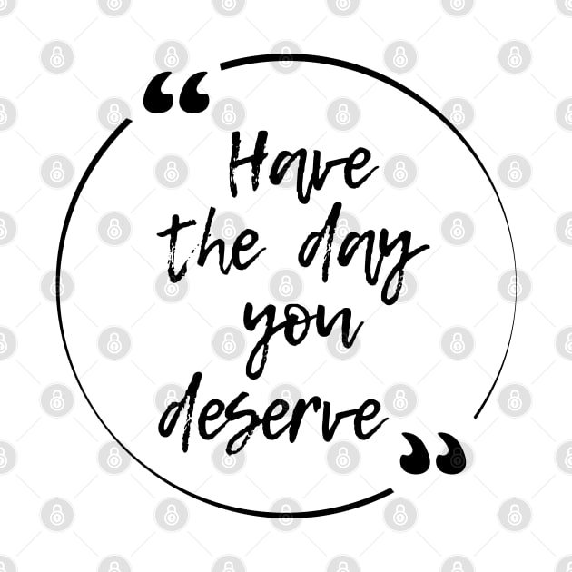 Have the day you deserve by ZenNature