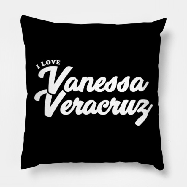 I Love Vanessa Veracruz Vanessa Veracruz Pillow Teepublic