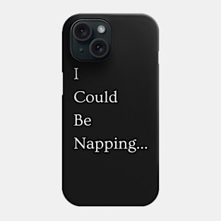 I Could Be Napping Phone Case