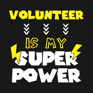 Volunteer is My Super Power - Funny Saying Quote Gift  For Best Friend T-Shirt