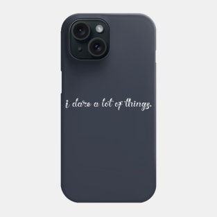 I dare a lot of things Phone Case