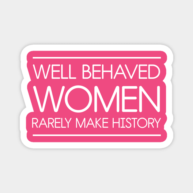 Well behaved women rarely make history Magnet by Portals