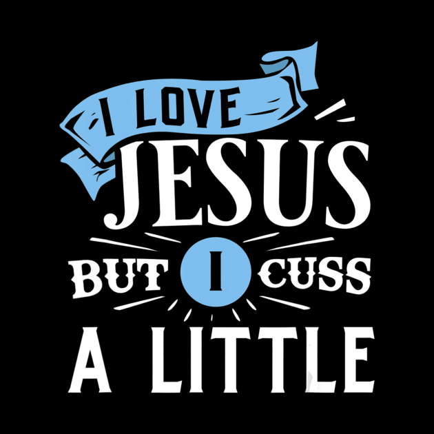 I Love Jesus But I Cuss A Little Funny Christian Gift by HaroldKeller