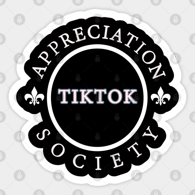 Tiktok Appreciation Society Tiktok Sticker Teepublic