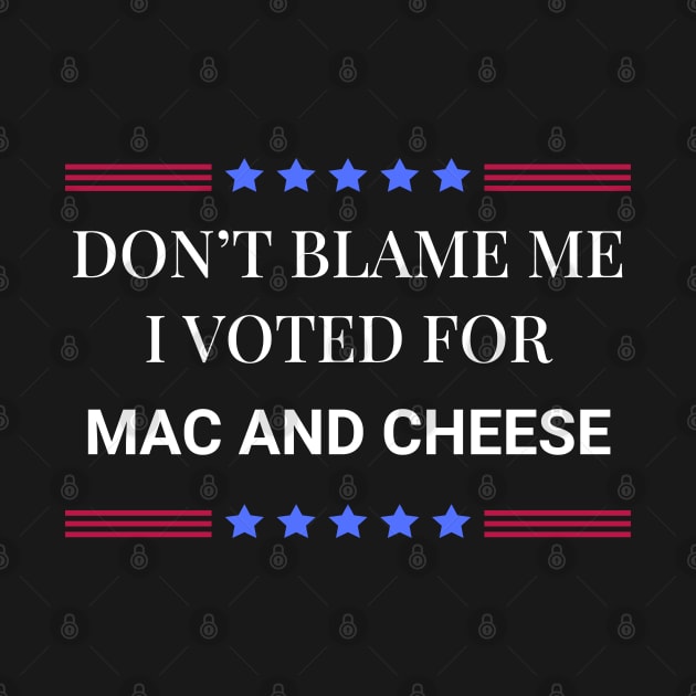 Don't Blame Me I Voted For Mac and Cheese by Woodpile