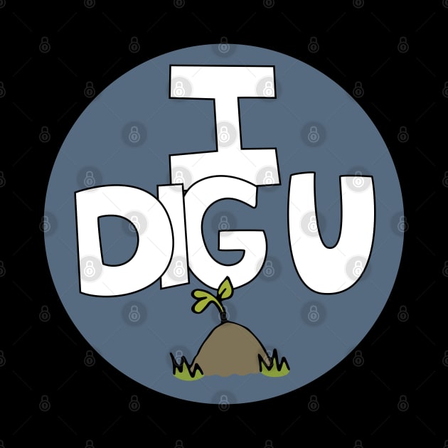 I DIG U illustrated funny dirt lover badge by Angel Dawn Design