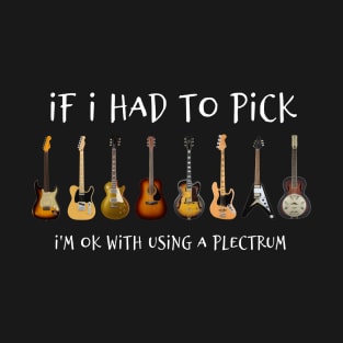 If I Had To Pick - Guitar (on dark) T-Shirt