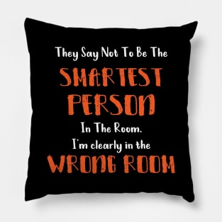 They Say Not To Be The Smartest Person In The Room funny smart people gift Pillow