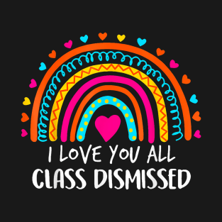 I Love You All Class Dismissed Last Day Of School Teacher T-Shirt T-Shirt
