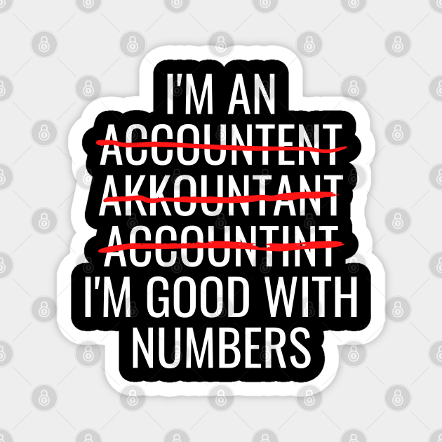 Funny Accountant I'm Good with Numbers Accounting - Funny Accountant - Magnet | TeePublic Funny Accountant I'm Good with Numbers Accounting - Funny Accountant - Magnet | TeePublic