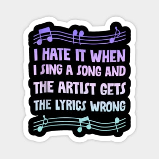 I hate it when i sing a song and the artist gets the lyrics wrong Magnet