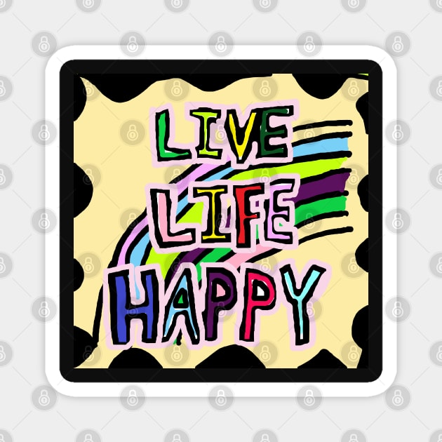 LIVE, LIFE, HAPPY Magnet by zzzozzo