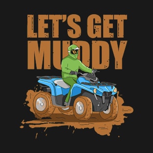 Let's get Muddy ATV Design for Quad Bike Riders T-Shirt