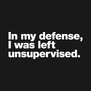 In my defense, I was left unsupervised. T-Shirt