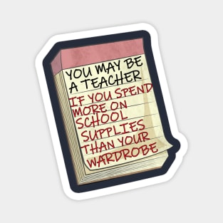 Funny Teacher  Quote, You May Be A Teacher If...Funny saying, You may be a teacher if you spend more on school supplies than you do your wardrobe Magnet