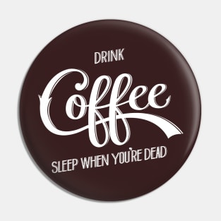 Drink Coffee, Sleep When You're Dead (White) Pin