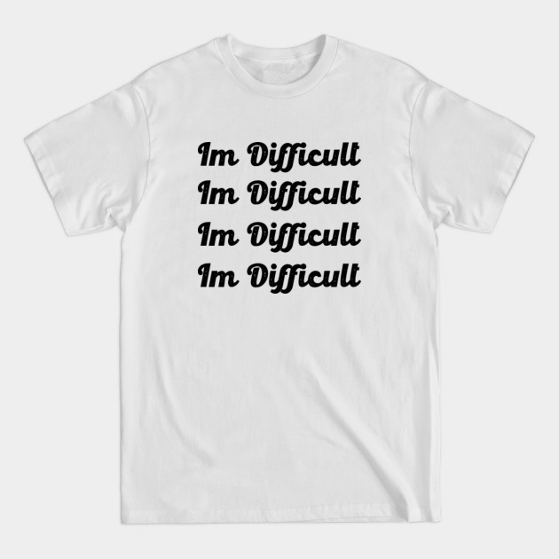 Discover Im Difficult gifts - Im Difficult - T-Shirt