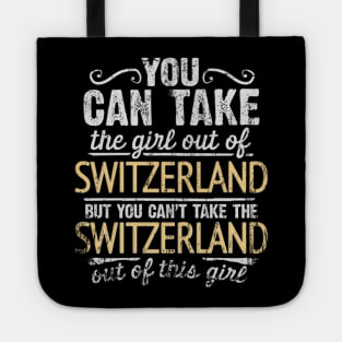 You Can Take The Girl Out Of Switzerland But You Cant Take The Switzerland Out Of The Girl - Gift for Swiss With Roots From Switzerland Tote