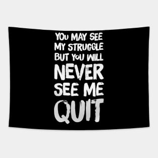 You may see my struggle but you will never see me quit Tapestry