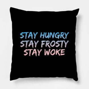 Stay Hungry, Stay Frosty, Stay Woke Pillow