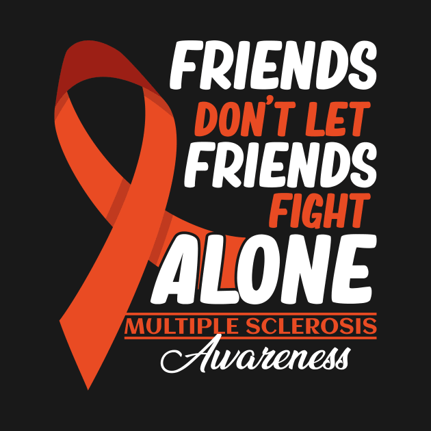 Friends Don't Let Friends Fight MS Alone Multiple Sclerosis by GShow