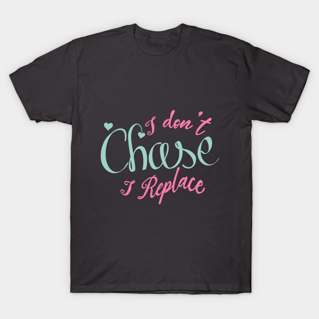 I Dont Chase I Replace T-shirt White Cotton Tee I Dont Chase I Replace T-shirt White Cotton Tee