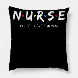 Cute Nurse Shirt I will Be There For You Gift For RN & LPN Pillow