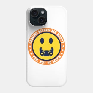 Gaming Makes Me Happy You Not So Much V2 Phone Case