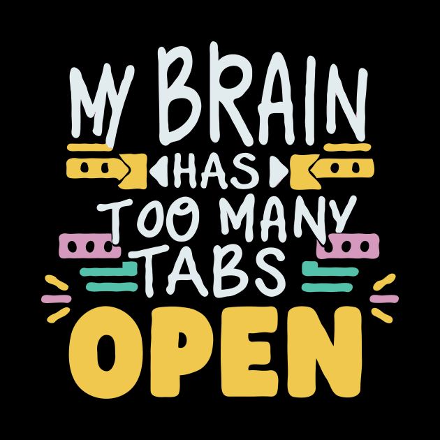 My Brain Has Too Many Tabs Open. Typography by Chrislkf