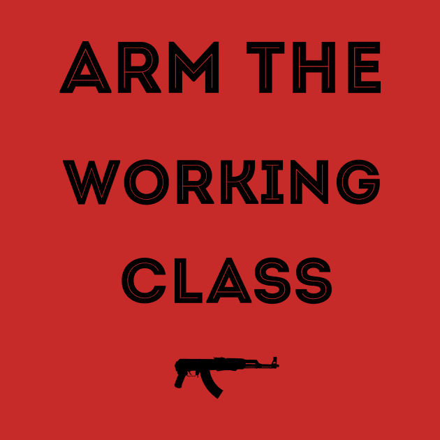 Arm The Working Class by awesomeshirts