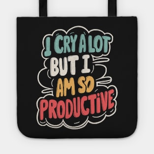 I Cry A Lot But I Am So Productive Tote