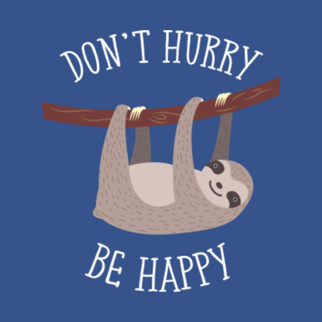 Disover Don't Hurry Be Happy - Lazy Sloth Nap Chill Cute Animal Illustration - Dont Hurry Be Happy Sloth - T-Shirt