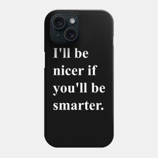 I'll be nicer if you'll be smarter(white) Phone Case