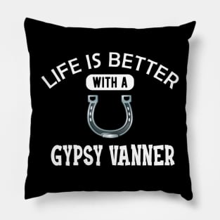 Gypsy Vanner Horse - Life is better with a gyspy vanner Pillow