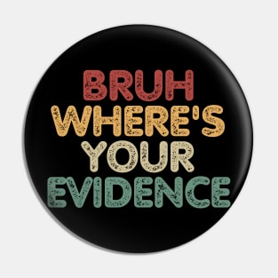 Bruh Where's Your Evidence Pin