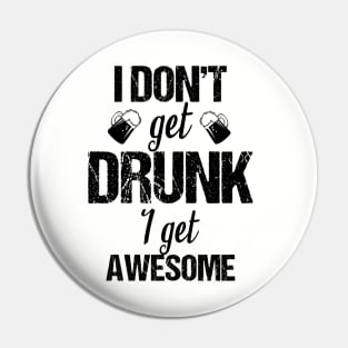 I don't get drunk I get awesome Pin