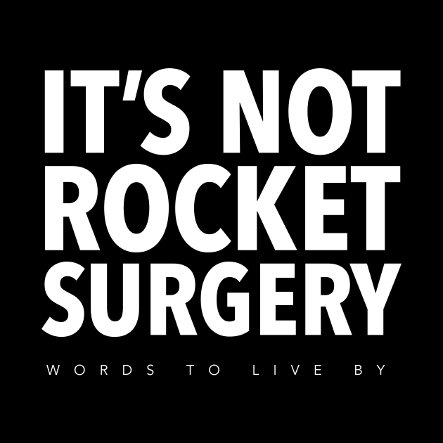 It's Not Rocket Surgery by WordsToLiveBy