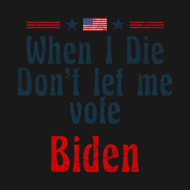 Anti Biden When I Die Don_t let me Vote Biden by ysmnlettering