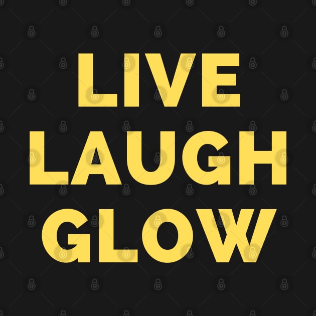 Live Laugh Glow - Black And Yellow Simple Font - Funny Meme Sarcastic Satire by Famgift