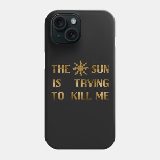 The Sun  Is Trying  To Kill Me Phone Case