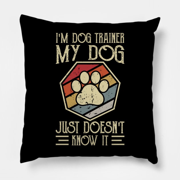 I'm Dog Trainer My Dog Doesn't Know It T shirt For Women Pillow by Xamgi