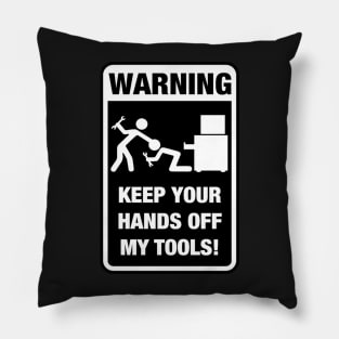 Warning - keep your hands off my tools Pillow