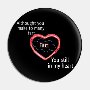 Althought you make many fart but you still in my heart Pin