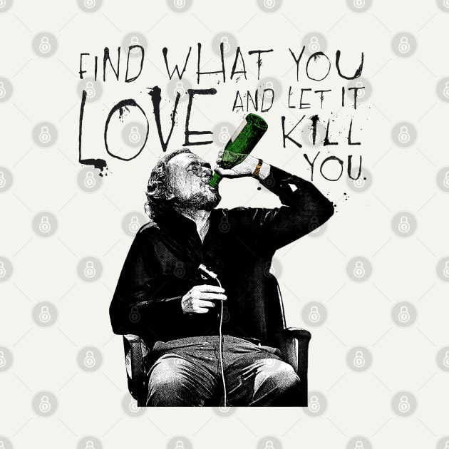 Charles Bukowski / Find What You Love by DankFutura