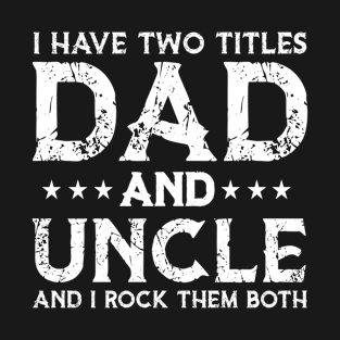 I Have Two Titles Dad And Uncle Funny Fathers Day T-Shirt