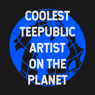Coolest Teepublic Artist on the Planet T-Shirt