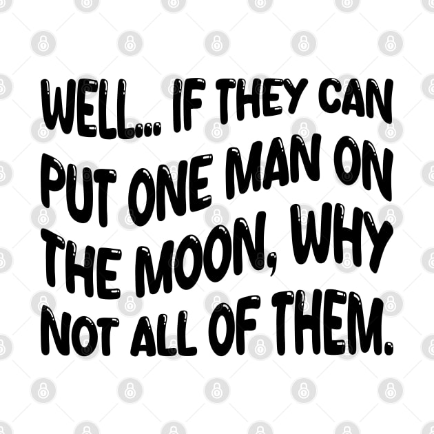 well if they can put one man on the moon why not all of them by mdr design