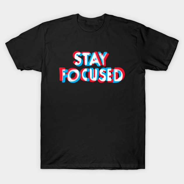 Stay Focused Focus T Shirt Teepublic